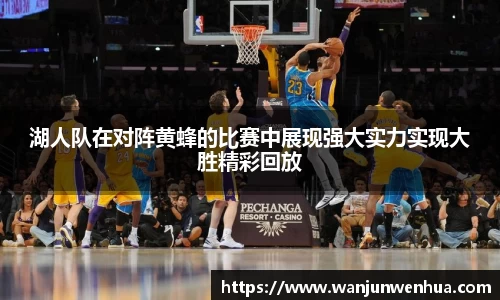 湖人队在对阵黄蜂的比赛中展现强大实力实现大胜精彩回放