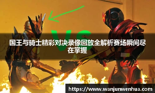 国王与骑士精彩对决录像回放全解析赛场瞬间尽在掌握